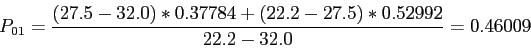 \begin{displaymath}
P_{01}=\frac{(27.5-32.0)*0.37784+(22.2-27.5)*0.52992}{22.2-32.0}=0.46009
\end{displaymath}