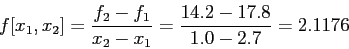 \begin{displaymath}
f[x_1,x_2]=\frac{f_2-f_1}{x_2-x_1}=\frac{14.2-17.8}{1.0-2.7}=2.1176
\end{displaymath}