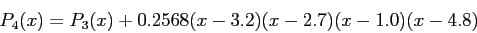 \begin{displaymath}
P_4(x)=P_3(x)+0.2568(x-3.2)(x-2.7)(x-1.0)(x-4.8)
\end{displaymath}