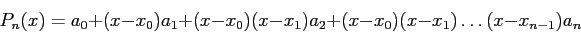 \begin{displaymath}
P_n(x) = a_0 + (x - x_0)a_1 + (x - x_0)(x - x_1)a_2 + (x - x_0)(x - x_1) \ldots (x - x_{n-1})a_n
\end{displaymath}