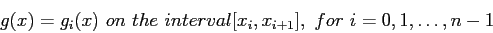 \begin{displaymath}
g(x)=g_i(x)~on ~the ~interval [x_i, x_{i+1}],~for~ i = 0,1,\ldots, n-1
\end{displaymath}