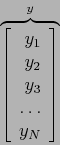 \begin{displaymath}
\overbrace{\left[
\begin{array}{r}
y_1\\
y_2\\
y_3\\
\ldots\\
y_N\\
\end{array} \right]}^{y}
\end{displaymath}