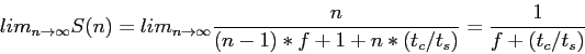 \begin{displaymath}
lim_{n\rightarrow \infty} S(n)=lim_{n\rightarrow \infty} \frac{n}{(n-1)*f+1+n*(t_c/t_s)}=\frac{1}{f+(t_c/t_s)}
\end{displaymath}