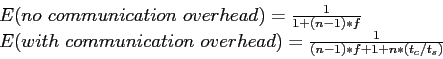 \begin{displaymath}
\begin{array}{l}
E(no~communication~overhead)=\frac{1}{1+(n-...
...nication~overhead)=\frac{1}{(n-1)*f+1+n*(t_c/t_s)}
\end{array}\end{displaymath}