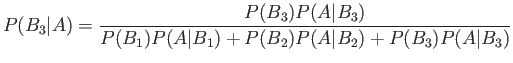 $\displaystyle P(B_3\vert A) =\frac{P(B_3)P(A\vert B_3)}{P(B_1)P(A\vert B_1)+ P(B_2)P(A\vert B_2)+P(B_3)P(A\vert B_3)}
$