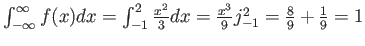 $ \int_{-\infty}^\infty f(x)dx=\int_{-1}^2 \frac{x^2}{3}dx=\frac{x^3}{9}\textbar_{-1}^2=\frac{8}{9}+ \frac{1}{9}=1$