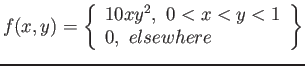 $\displaystyle f(x,y)=
\left\lbrace
\begin{array}{l}
10xy^2, 0< x<y<1 \\
0, elsewhere\\
\end{array}\right\rbrace
$