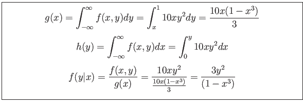 \fbox{\parbox{5in}{
\begin{displaymath}
g(x)=\int_{-\infty}^\infty f(x,y)dy=\int...
...x)}=\frac{10xy^2}{\frac{10x(1-x^3)}{3}}=\frac{3y^2}{(1-x^3)}
\end{displaymath}}}