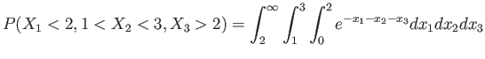 $\displaystyle P(X_1<2, 1< X_2<3, X_3>2)=\int_2^\infty \int_1^3 \int_0^2 e^{-x_1-x_2-x_3}dx_1dx_2dx_3
$