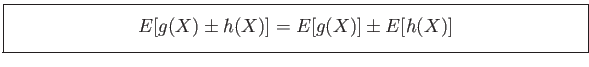 \fbox{\parbox{5in}{
\begin{displaymath}
E[g(X)\pm h(X)]=E[g(X)] \pm E[h(X)]
\end{displaymath}}}