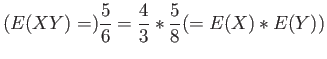 $\displaystyle (E(XY) =)\frac{5}{6}=\frac{4}{3}* \frac{5}{8}(=E(X)*E(Y))
$