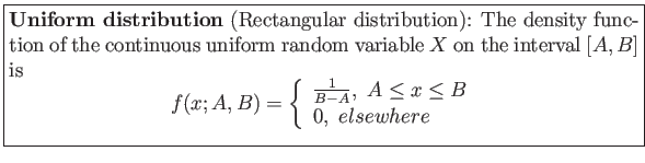 \fbox{\parbox{5in}{
\textbf{Uniform distribution} (Rectangular distribution): Th...
...{B-A}, A \leq x \leq B\\
0, elsewhere\
\end{array}\right.
\end{displaymath}}}