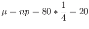 $\displaystyle \mu=np=80*\frac{1}{4}=20
$