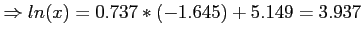 $\displaystyle \Rightarrow ln(x)=0.737*(-1.645)+5.149=3.937
$