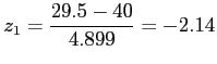 $\displaystyle z_1=\frac{29.5-40}{4.899}=-2.14
$