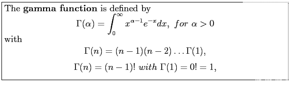 \fbox{\parbox{5in}{
The \textbf{gamma function} is defined by
\begin{displaymath...
...h}\begin{displaymath}
\Gamma(n)=(n-1)! ~with~\Gamma(1)=0!=1,
\end{displaymath}}}