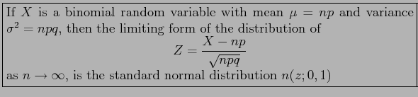 \fbox{\parbox{5in}{
If $X$\ is a binomial random variable with mean $\mu= np$\ a...
...math}as $n\rightarrow \infty$, is the standard normal distribution $n(z;0,1)$
}}