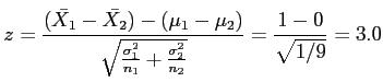 $\displaystyle z=\frac{(\bar{X_1}-\bar{X_2})-(\mu_1-\mu_2)}{\sqrt{\frac{\sigma_1^2}{n_1}+\frac{\sigma_2^2}{n_2}}}=\frac{1-0}{\sqrt{1/9}}=3.0
$