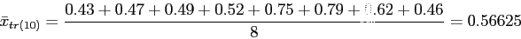 \begin{displaymath}
\bar{x}_{tr(10)}=\frac{0.43+0.47+0.49+0.52+0.75+0.79+0.62+0.46}{8}=0.56625
\end{displaymath}