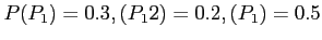 $ P(P_1)=0.3,(P_12)=0.2,(P_1)=0.5$