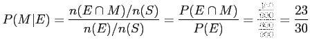 $\displaystyle P(M\vert E)=\frac{n(E \cap M)/n(S)}{n(E)/n(S)}=\frac{P(E \cap M)}{P(E)}
=\frac{\frac{460}{900}}{\frac{600}{900}}=\frac{23}{30}
$