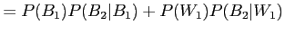 $\displaystyle =P(B_1)P(B_2\vert B_1)+P(W_1)P(B_2\vert W_1)
$