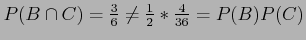 $ P(B \cap C) = \frac{3}{6} \neq \frac{1}{2} *\frac{4}{36} = P(B)P(C)$