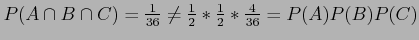 $ P(A \cap B \cap C) = \frac{1}{36} \neq \frac{1}{2} *\frac{1}{2}*\frac{4}{36} = P(A)P(B)P(C)$