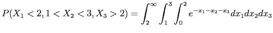 $\displaystyle P(X_1<2, 1< X_2<3, X_3>2)=\int_2^\infty \int_1^3 \int_0^2 e^{-x_1-x_2-x_3}dx_1dx_2dx_3
$