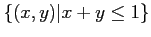 $ \{(x,y)\vert x+y \leq 1\}$