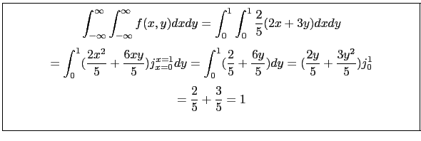 \fbox{\parbox{5in}{
\begin{small}
\begin{displaymath}
\int_{-\infty}^\infty \int...
...th}\begin{displaymath}
=\frac{2}{5}+\frac{3}{5}=1
\end{displaymath}\end{small}}}