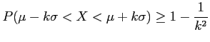 $\displaystyle P(\mu-k\sigma <X < \mu + k\sigma) \geq 1-\frac{1}{k^2}
$