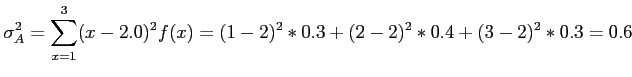 $\displaystyle \sigma_A^2=\sum_{x=1}^3 (x-2.0)^2f(x)=(1-2)^2*0.3+(2-2)^2*0.4+(3-2)^2*0.3=0.6
$