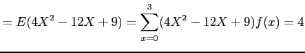 $\displaystyle =E(4X^2-12X+9)=\sum_{x=0}^3 (4X^2-12X+9)f(x)=4
$