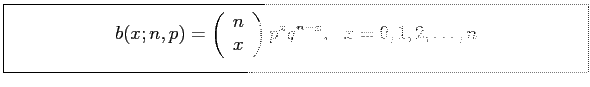 \fbox{\parbox{5in}{
\begin{displaymath}
b(x;n,p)=\left(
\begin{array}{c}
n\\
x\\
\end{array}\right)
p^xq^{n-x},~~x=0,1,2,\ldots,n
\end{displaymath}}}