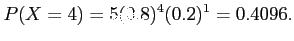 $\displaystyle P (X = 4) = 5(0.8)^4(0.2)^1 = 0.4096.
$