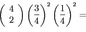 \begin{displaymath}
\left(
\begin{array}{c}
4\\
2\\
\end{array}\right)
\left( \frac{3}{4}\right)^2
\left( \frac{1}{4}\right)^2=
\end{displaymath}