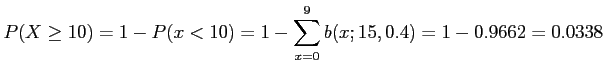 $\displaystyle P(X\geq10)=1-P(x<10)=1-\sum_{x=0}^9b(x;15,0.4)=1-0.9662=0.0338
$