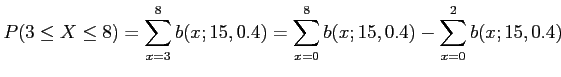 $\displaystyle P(3\leq X \leq 8)=\sum_{x=3}^8b(x;15,0.4)=\sum_{x=0}^8b(x;15,0.4) -\sum_{x=0}^2b(x;15,0.4)
$