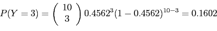 \begin{displaymath}
P(Y=3)=\left(
\begin{array}{c}
10\\
3\\
\end{array}\right)0.4562^3(1-0.4562)^{10-3}=0.1602
\end{displaymath}