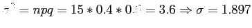 $\displaystyle \sigma^2=npq=15*0.4*0.6=3.6 \Rightarrow \sigma=1.897
$