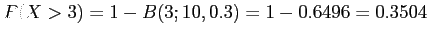 $\displaystyle P(X>3)=1-B(3;10,0.3)=1-0.6496=0.3504
$