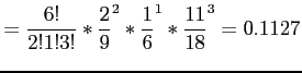 $\displaystyle =\frac{6!}{2!1!3!}*\frac{2}{9}^2*\frac{1}{6}^1*\frac{11}{18}^3=0.1127
$