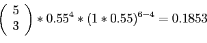 \begin{displaymath}
\left(
\begin{array}{c}
5\\
3\\
\end{array}\right)*0.55^4*(1*0.55)^{6-4}=0.1853
\end{displaymath}