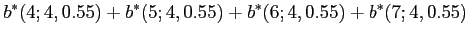 $\displaystyle b^*(4;4,0.55)+b^*(5;4,0.55)+b^*(6;4,0.55)+b^*(7;4,0.55)
$