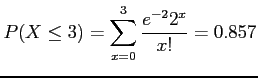 $\displaystyle P(X\leq 3)=\sum_{x=0}^3 \frac{e^{-2}2^x}{x!}=0.857
$