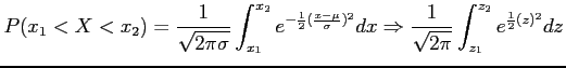 $\displaystyle P(x_1< X < x_2)=\frac{1}{\sqrt{2\pi \sigma}}\int_{x_1}^{x_2}e^{-\...
...)^2}dx \Rightarrow \frac{1}{\sqrt{2\pi}}\int_{z_1}^{z_2}e^{\frac{1}{2}(z)^2}dz
$