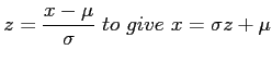 $\displaystyle z=\frac{x-\mu}{\sigma}~to~give~x=\sigma z+ \mu
$