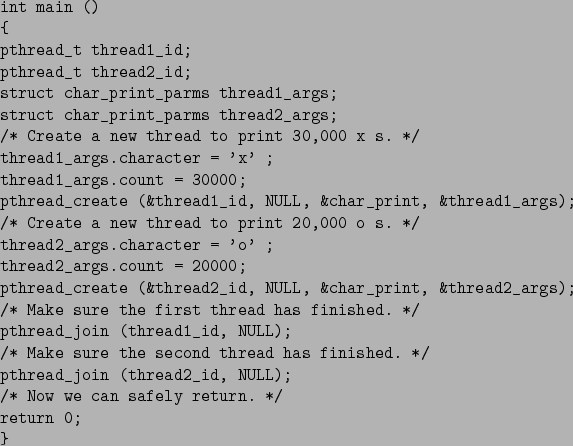 \begin{figure}\begin{center}
\small
\begin{verbatim}int main ()
{
pthread_t t...
...fely return. */
return 0;
}\end{verbatim}
\normalsize
\end{center}
\end{figure}